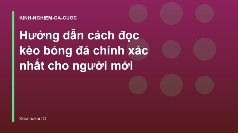 Hướng dẫn cách đọc kèo bóng đá chính xác nhất cho người mới