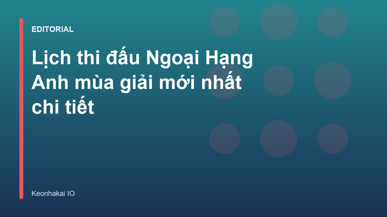 Lịch thi đấu bóng đá Ngoại Hạng Anh mùa giải mới nhất