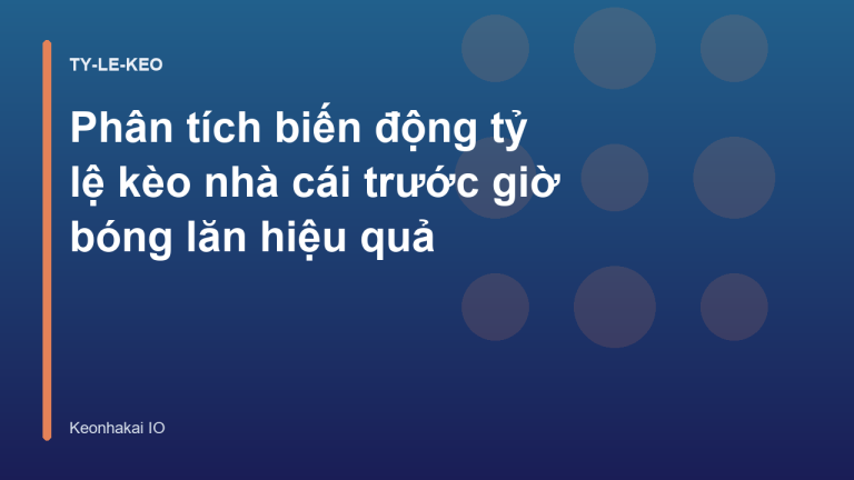 Phân tích biến động tỷ lệ kèo nhà cái trước giờ bóng lăn hiệu quả