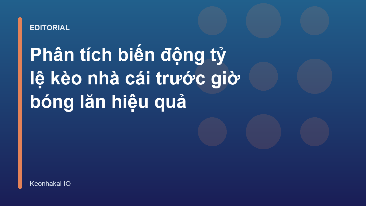Phân tích biến động tỷ lệ kèo nhà cái