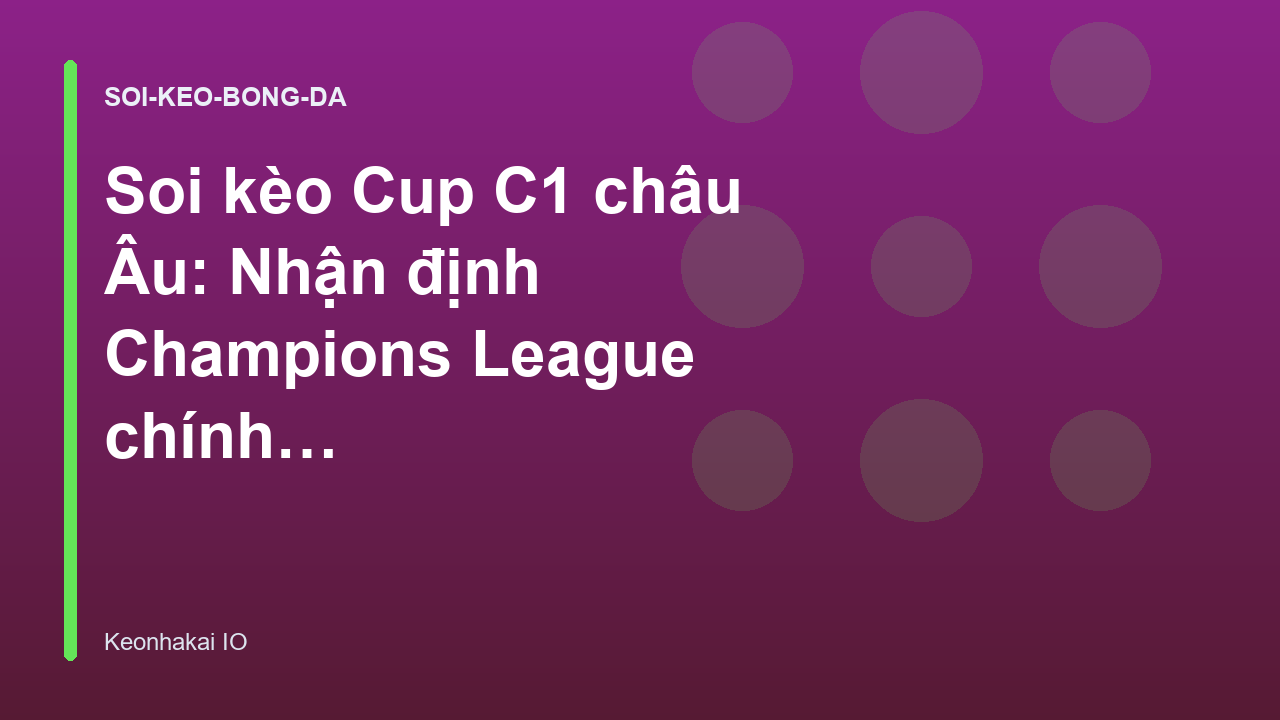 Soi kèo Cup C1 châu Âu: Nhận định Champions League chính xác nhất