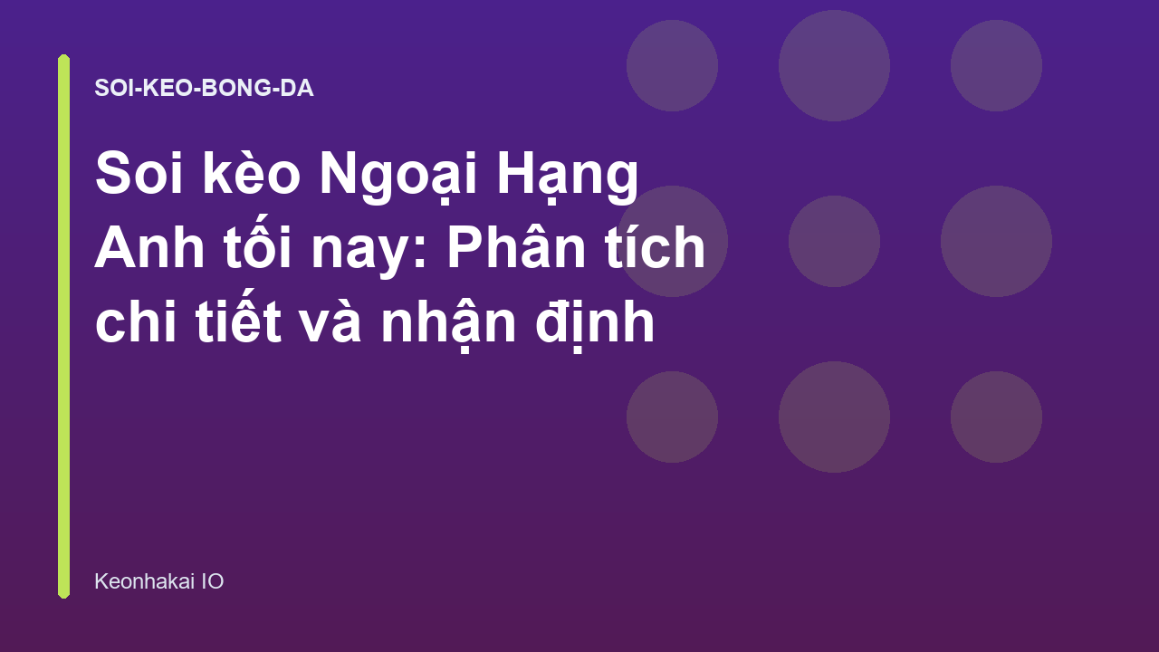 Soi kèo Ngoại Hạng Anh tối nay: Phân tích chi tiết và nhận định